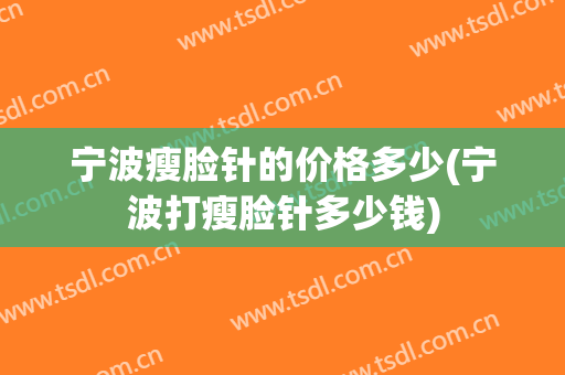 宁波瘦脸针的价格多少(宁波打瘦脸针多少钱)