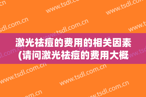 激光祛痘的费用的相关因素(请问激光祛痘的费用大概是多少)