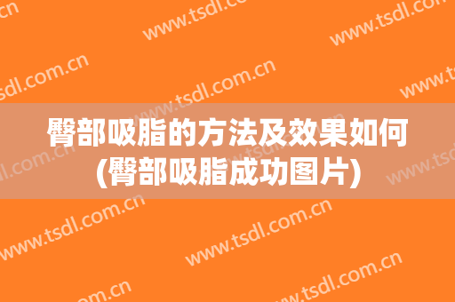 臀部吸脂的方法及效果如何(臀部吸脂成功图片)
