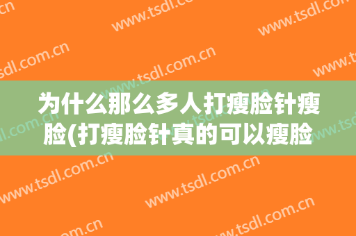 为什么那么多人打瘦脸针瘦脸(打瘦脸针真的可以瘦脸吗)