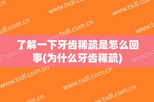 了解一下牙齿稀疏是怎么回事(为什么牙齿稀疏)