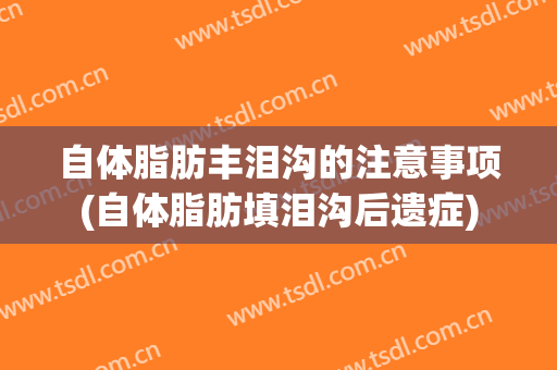自体脂肪丰泪沟的注意事项(自体脂肪填泪沟后遗症)