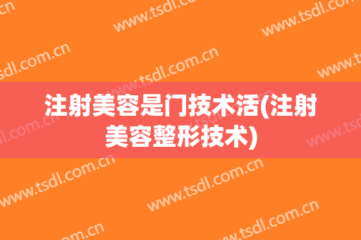 注射美容是门技术活(注射美容整形技术)