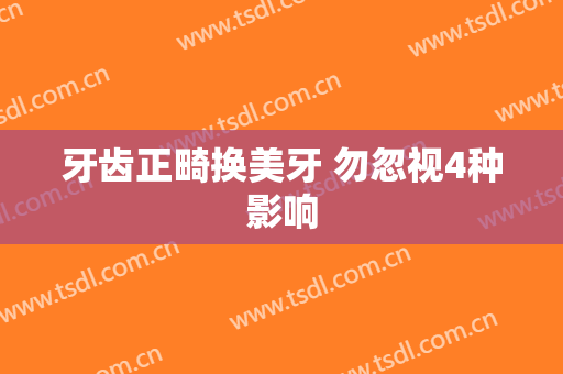 牙齿正畸换美牙 勿忽视4种影响