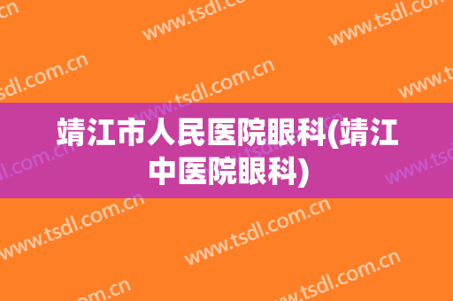 靖江市人民医院眼科(靖江中医院眼科)