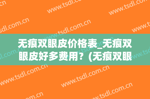 无痕双眼皮价格表_无痕双眼皮好多费用？(无痕双眼皮需要多少钱)