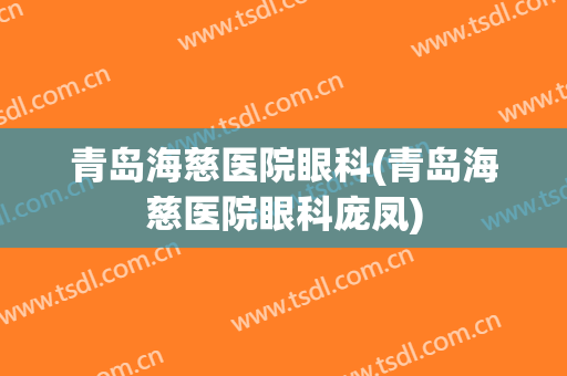 青岛海慈医院眼科(青岛海慈医院眼科庞凤)