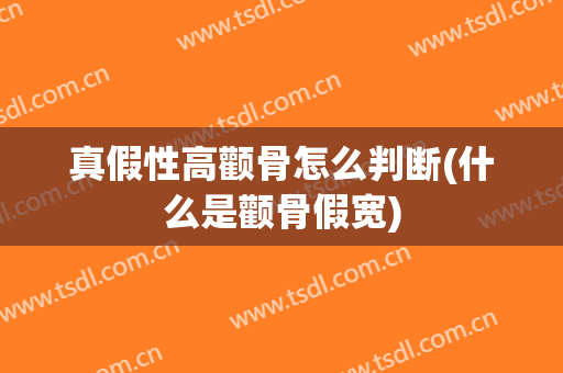 真假性高颧骨怎么判断(什么是颧骨假宽)