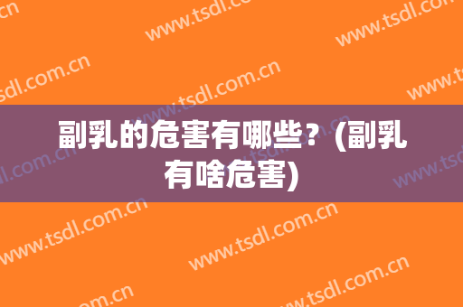 副乳的危害有哪些？(副乳有啥危害)