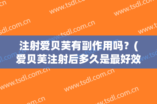 注射爱贝芙有副作用吗？(爱贝芙注射后多久是最好效果)