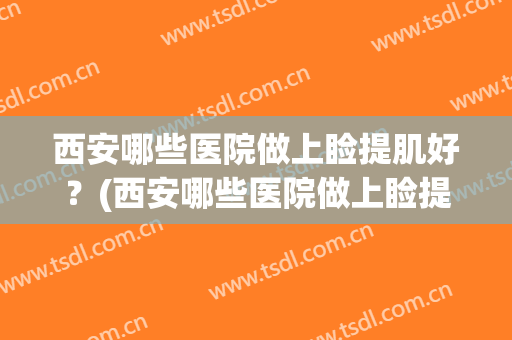 西安哪些医院做上睑提肌好？(西安哪些医院做上睑提肌好一点)