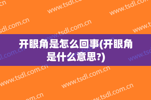 开眼角是怎么回事(开眼角是什么意思?)
