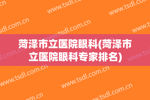菏泽市立医院眼科(菏泽市立医院眼科专家排名)