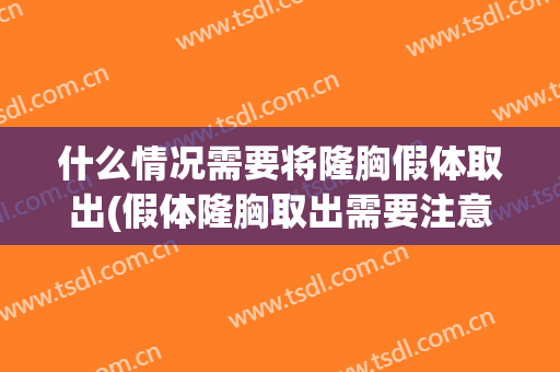什么情况需要将隆胸假体取出(假体隆胸取出需要注意什么)