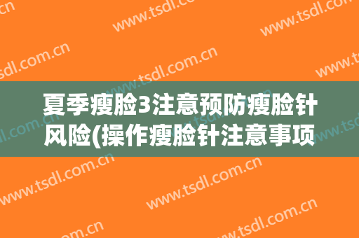 夏季瘦脸3注意预防瘦脸针风险(操作瘦脸针注意事项)