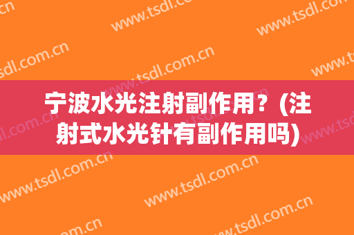 宁波水光注射副作用？(注射式水光针有副作用吗)