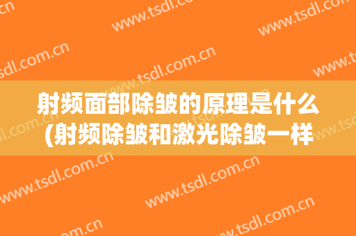 射频面部除皱的原理是什么(射频除皱和激光除皱一样吗)