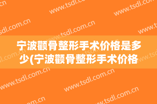 宁波颧骨整形手术价格是多少(宁波颧骨整形手术价格是多少啊)
