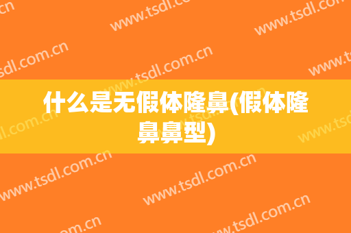 什么是无假体隆鼻(假体隆鼻鼻型)