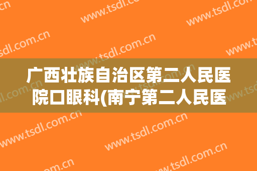 广西壮族自治区第二人民医院口眼科(南宁第二人民医院眼科)