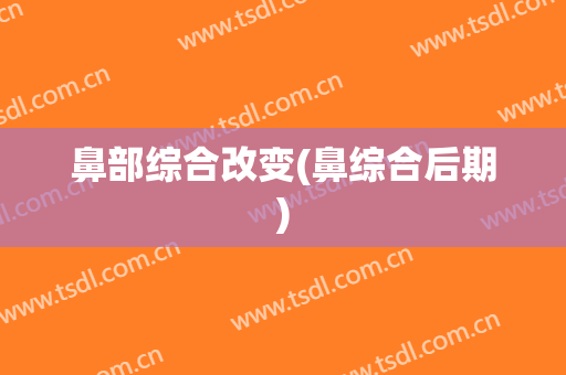 鼻部综合改变(鼻综合后期)
