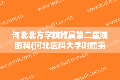 河北北方学院附属第二医院眼科(河北医科大学附属第二医院眼科)