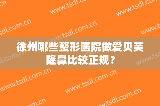 徐州哪些整形医院做爱贝芙隆鼻比较正规？