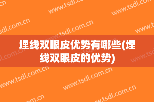 埋线双眼皮优势有哪些(埋线双眼皮的优势)