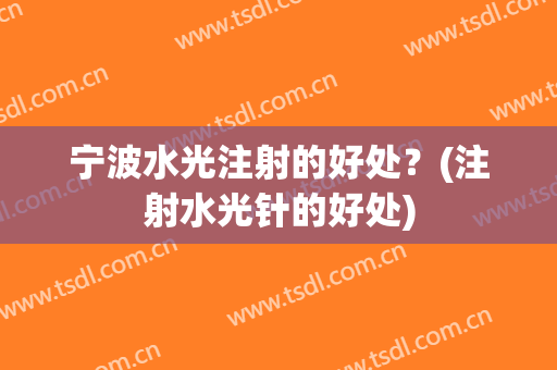 宁波水光注射的好处？(注射水光针的好处)
