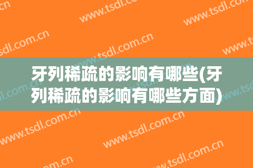 牙列稀疏的影响有哪些(牙列稀疏的影响有哪些方面)