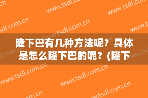 隆下巴有几种方法呢？具体是怎么隆下巴的呢？(隆下巴美容术)