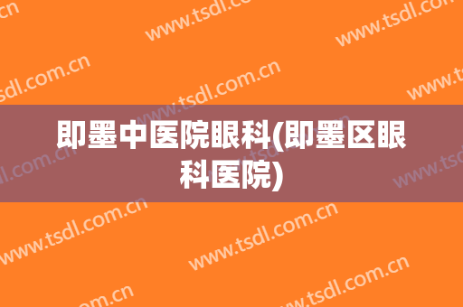 即墨中医院眼科(即墨区眼科医院)