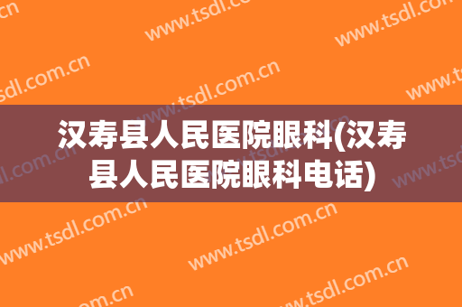 汉寿县人民医院眼科(汉寿县人民医院眼科电话)