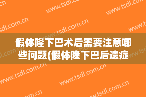 假体隆下巴术后需要注意哪些问题(假体隆下巴后遗症)