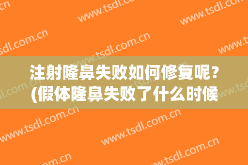 注射隆鼻失败如何修复呢？(假体隆鼻失败了什么时候才能修复)