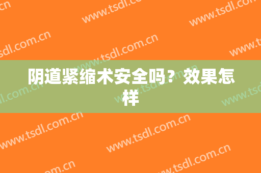 阴道紧缩术安全吗？效果怎样