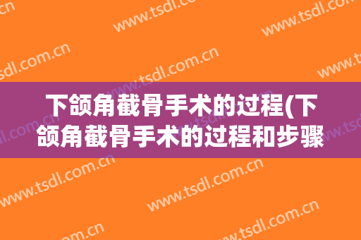 下颌角截骨手术的过程(下颌角截骨手术的过程和步骤)
