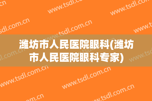 潍坊市人民医院眼科(潍坊市人民医院眼科专家)