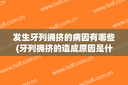 发生牙列拥挤的病因有哪些(牙列拥挤的造成原因是什么(图))