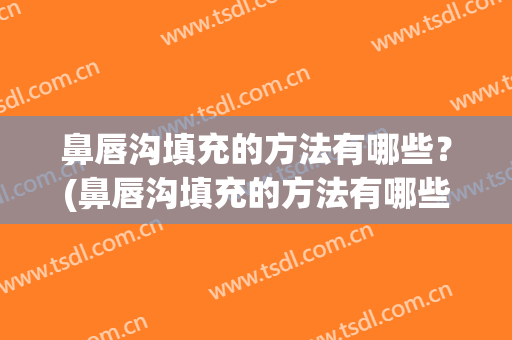 鼻唇沟填充的方法有哪些？(鼻唇沟填充的方法有哪些图片)