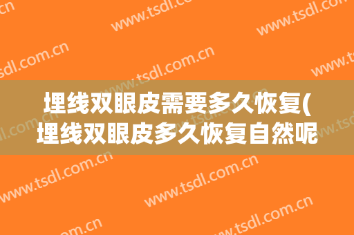 埋线双眼皮需要多久恢复(埋线双眼皮多久恢复自然呢)
