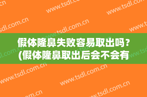 假体隆鼻失败容易取出吗？(假体隆鼻取出后会不会有后遗症)