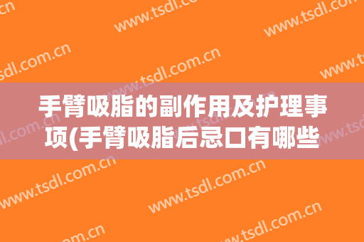 手臂吸脂的副作用及护理事项(手臂吸脂后忌口有哪些)