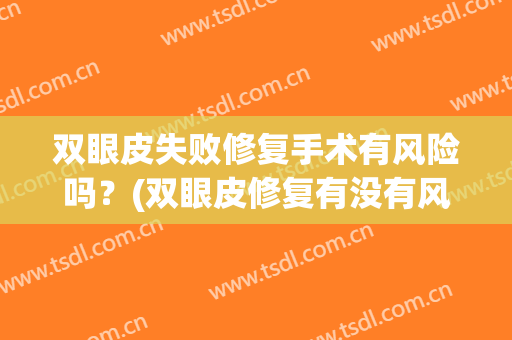 双眼皮失败修复手术有风险吗？(双眼皮修复有没有风险)