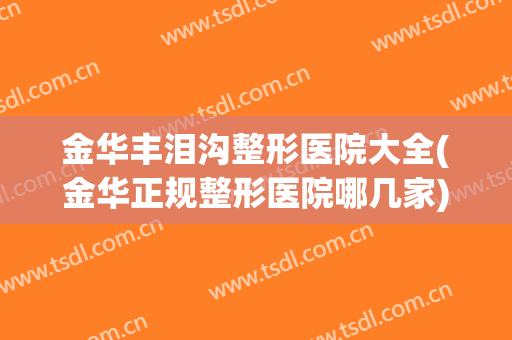 金华丰泪沟整形医院大全(金华正规整形医院哪几家)