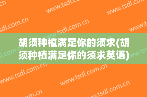 胡须种植满足你的须求(胡须种植满足你的须求英语)