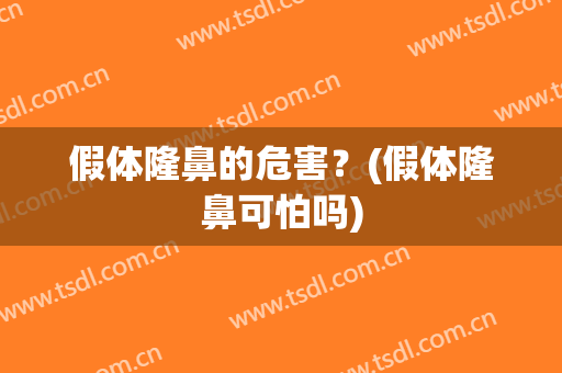 假体隆鼻的危害？(假体隆鼻可怕吗)