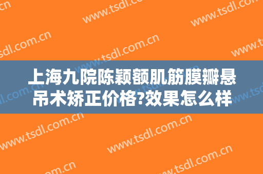 上海九院陈颖额肌筋膜瓣悬吊术矫正价格?效果怎么样?