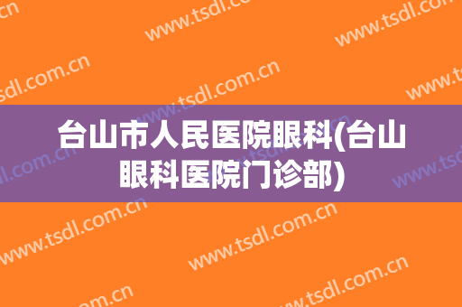 台山市人民医院眼科(台山眼科医院门诊部)