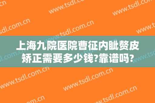 上海九院医院曹征内眦赘皮矫正需要多少钱?靠谱吗?